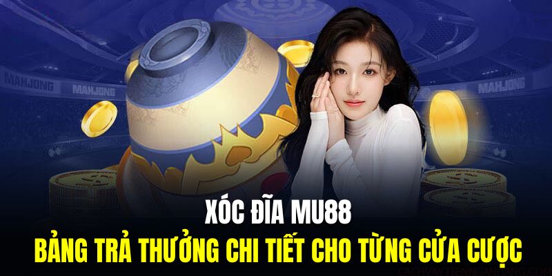 Thông tin bảng trả thưởng chi tiết cho từng cửa cược trong xóc đĩa MU88 