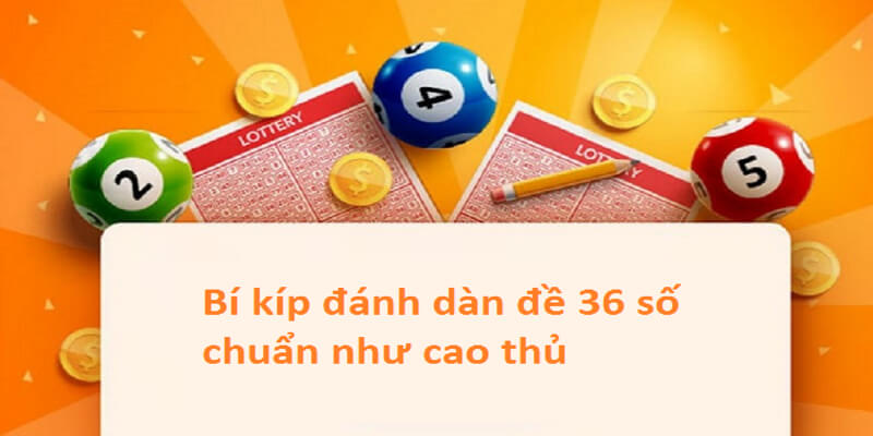 Các bí kíp cực chuẩn giúp sở hữu dàn đề 36 siêu hiệu quả