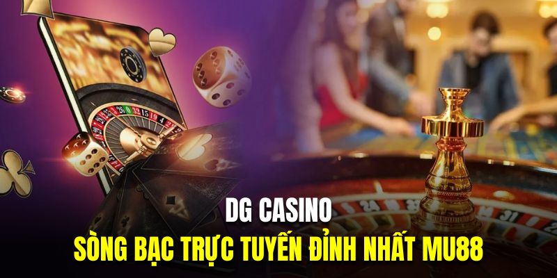 DG Casino - Sảnh Cược Sòng Bạc Trực Tuyến Đỉnh Nhất MU88