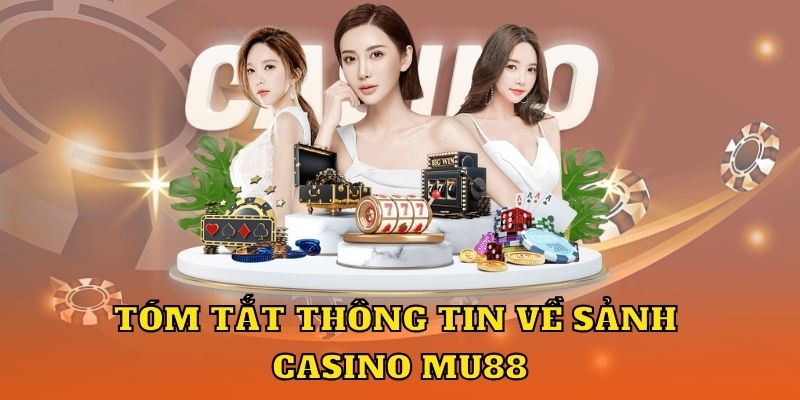 Tóm tắt thông tin về sảnh casino MU88