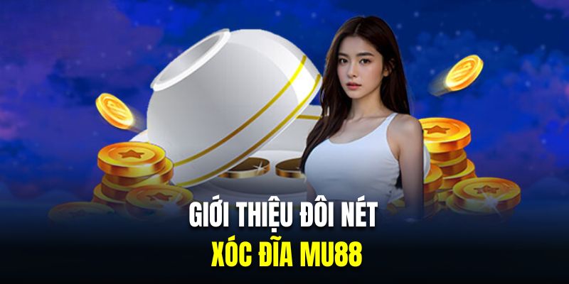 Giới thiệu đôi nét về game xóc đĩa MU88