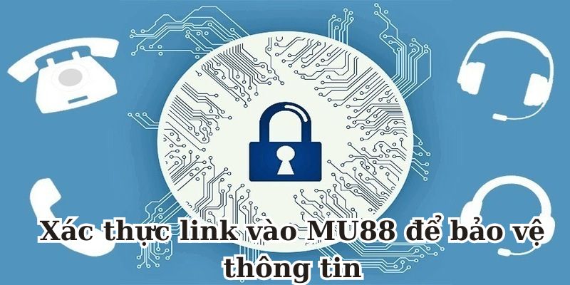 Xác thực link vào MU88 để bảo vệ thông tin